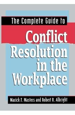 The Complete Guide to Conflict Resolution in the Workplace - Marick F. Masters
