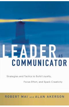 The Leader as Communicator: Strategies and Tactics to Build Loyalty, Focus Effort, and Spark Creativity - Robert Mai
