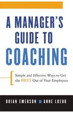 A Manager\'s Guide to Coaching: Simple and Effective Ways to Get the Best from Your Employees - Anne Loehr