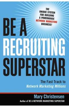 Be a Recruiting Superstar: The Fast Track to Network Marketing Millions - Mary Christensen