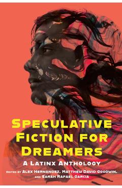 Speculative Fiction for Dreamers: A Latinx Anthology - Alex Hernandez