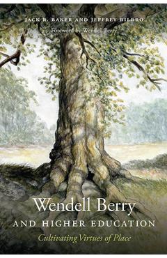 Wendell Berry and Higher Education: Cultivating Virtues of Place - Jack R. Baker