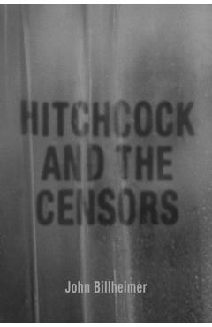Hitchcock and the Censors - John Billheimer