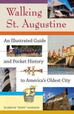 Walking St. Augustine: An Illustrated Guide and Pocket History to America's Oldest City - Elsbeth buff Gordon