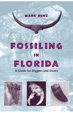 Fossiling in Florida: A Guide for Diggers and Divers - Olin Mark