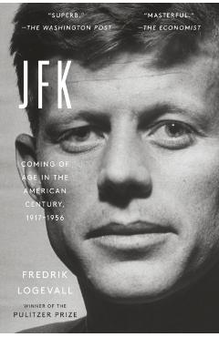 JFK: Coming of Age in the American Century, 1917-1956 - Fredrik Logevall