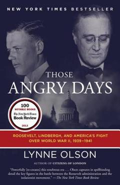 Those Angry Days: Roosevelt, Lindbergh, and America\'s Fight Over World War II, 1939-1941 - Lynne Olson