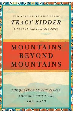 Mountains Beyond Mountains: The Quest of Dr. Paul Farmer, a Man Who Would Cure the World - Tracy Kidder