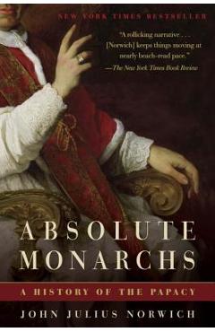 Absolute Monarchs: A History of the Papacy - John Julius Norwich