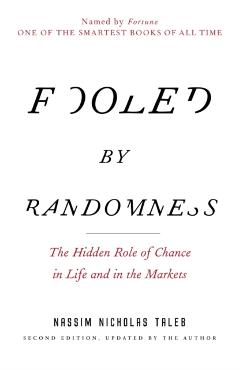 Fooled by Randomness: The Hidden Role of Chance in Life and in the Markets - Nassim Nicholas Taleb