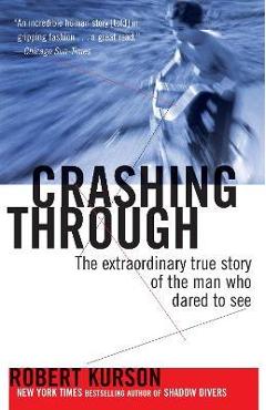 Crashing Through: The Extraordinary True Story of the Man Who Dared to See - Robert Kurson