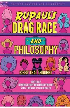 Rupaul\'s Drag Race and Philosophy: Sissy That Thought - Hendrik Kempt
