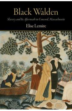 Black Walden: Slavery and Its Aftermath in Concord, Massachusetts - Elise Lemire