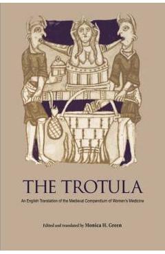 The Trotula: An English Translation of the Medieval Compendium of Women\'s Medicine - Monica H. Green