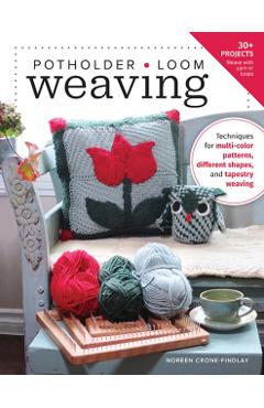Potholder Loom Weaving: Techniques for Multi-Color Patterns, Different Shapes, and Tapestry Weaving - Noreen Crone-findlay - Imagine 1