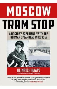 Moscow Tram Stop: A Doctor\'s Experiences with the German Spearhead in Russia - Heinrich Haape