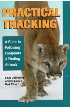 Practical Tracking: A Guide to Following Footprints and Finding Animals - Mark Elbroch