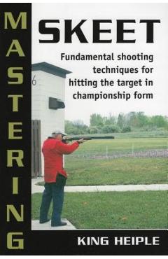 Mastering Skeet: Fundamental Spb - King Heiple