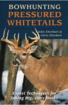 Bowhunting Pressured Whitetails - John Eberhart