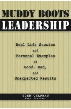 Muddy Boots Leadership: Real Life Stories and Personal Examples of Good, Bad, and Unexpected Results - John Chapman Usa