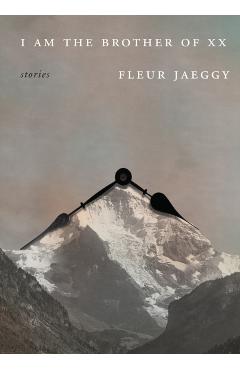I Am the Brother of XX - Fleur Jaeggy