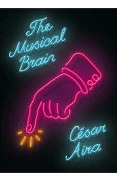 The Musical Brain: And Other Stories - C�sar Aira