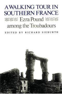 A Walking Tour In Southern France: Ezra Pound Among the Troubadours - Ezra Pound