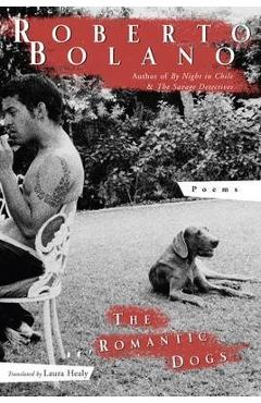 The Romantic Dogs: Poems - Roberto Bola�o