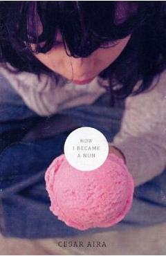 How I Became a Nun - C�sar Aira