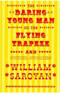 The Daring Young Man on the Flying Trapeze - William Saroyan