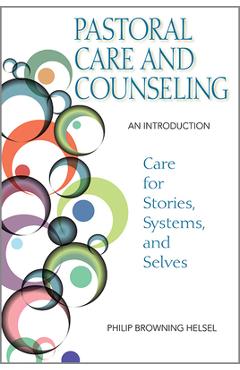 Pastoral Care and Counseling: An Introduction - Philip Browning Helsel