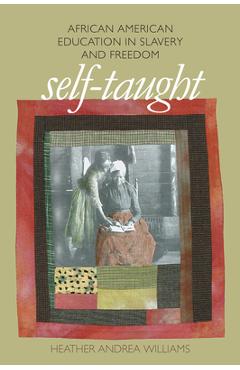 Self-Taught: African American Education in Slavery and Freedom - Heather Andrea Williams