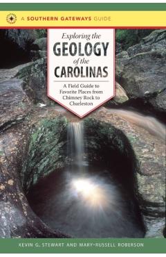 Exploring the Geology of the Carolinas: A Field Guide to Favorite Places from Chimney Rock to Charleston - Kevin G. Stewart