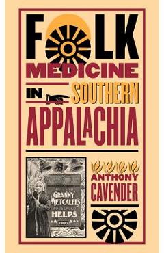 Folk Medicine in Southern Appalachia - Anthony Cavender