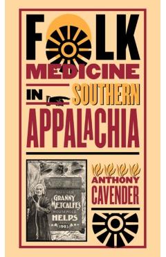 Folk Medicine in Southern Appalachia - Anthony Cavender