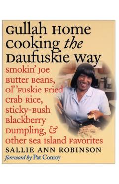 Gullah Home Cooking the Daufuskie Way: Smokin' Joe Butter Beans, Ol' 'Fuskie Fried Crab Rice, Sticky-Bush Blackberry Dumpling, and Other Sea Island Fa - Sallie Ann Robinson
