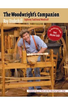 Woodwright's Companion: Exploring Traditional Woodcraft - Roy Underhill