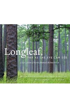 Longleaf, Far as the Eye Can See: A New Vision of North America\'s Richest Forest - Bill Finch