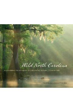 Wild North Carolina: Discovering the Wonders of Our State\'s Natural Communities - David Blevins