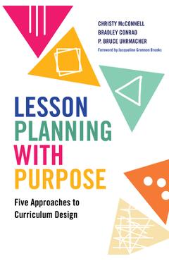Lesson Planning with Purpose: Five Approaches to Curriculum Design - Christy Mcconnell
