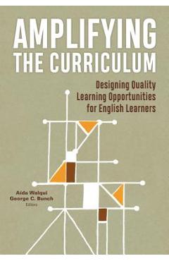 Amplifying the Curriculum: Designing Quality Learning Opportunities for English Learners - A�da Walqui