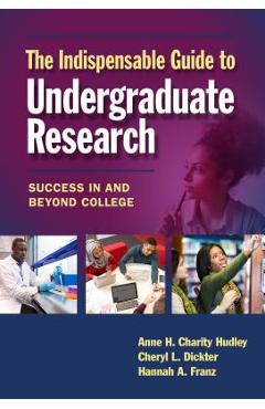 The Indispensable Guide to Undergraduate Research: Success in and Beyond College - Anne H. Charity Hudley