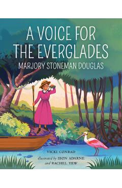 A Voice for the Everglades: Marjory Stoneman Douglas - Vicki Conrad