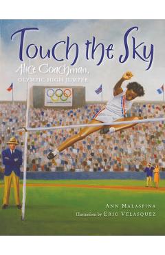 Touch the Sky: Alice Coachman, Olympic High Jumper - Ann Malaspina