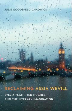 Reclaiming Assia Wevill: Sylvia Plath, Ted Hughes, and the Literary Imagination - Julie Goodspeed-chadwick
