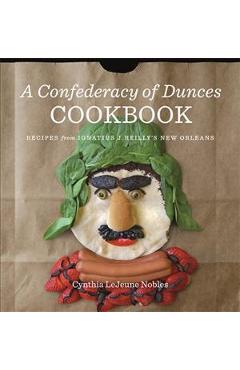 A Confederacy of Dunces Cookbook: Recipes from Ignatius J. - Cynthia Lejeune Nobles