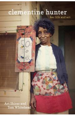Clementine Hunter: Her Life and Art - Art Shiver