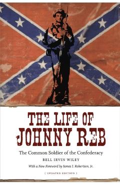 The Life of Johnny Reb: The Common Soldier of the Confederacy - Bell Irvin Wiley