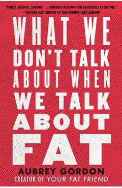 What We Don\'t Talk about When We Talk about Fat - Aubrey Gordon