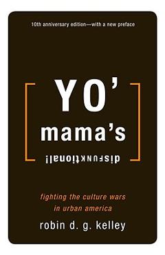 Yo\' Mama\'s Disfunktional!: Fighting the Culture Wars in Urban America - Robin D. G. Kelley